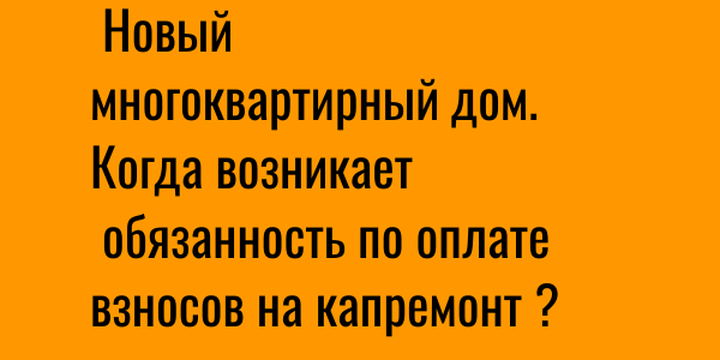 Когда новый дом начинает оплачивать взносы на капремонт?